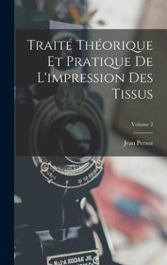 Traité Théorique Et Pratique De L'impression Des Tissus; Volume 2 - Persoz, Jean