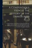 A Compendious View of the History of the Darker Ages: Comprehending a General Sketch of Roman and Barbarian History, and an Account of the Origin and