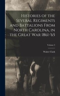 Histories of the Several Regiments and Battalions From North Carolina, in the Great war 1861-'65; Volume 3 - Clark, Walter