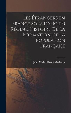 Les Étrangers en France sous L'Ancien Régime, Histoire de la Formation de la Population Française - Jules Michel Henry, Mathorez