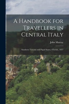 A Handbook for Travellers in Central Italy: Southern Tuscany and Papal States, 4Th Ed., 1857 - Murray, John