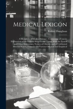 Medical Lexicon: A Dictionary of Medical Science: Containing a Concise Explanation of the Various Subjects and Terms, With the French a - Dunglison, Robley