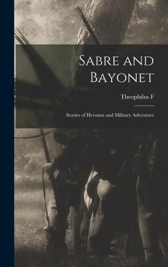 Sabre and Bayonet; Stories of Heroism and Military Adventure - Rodenbough, Theophilus F.