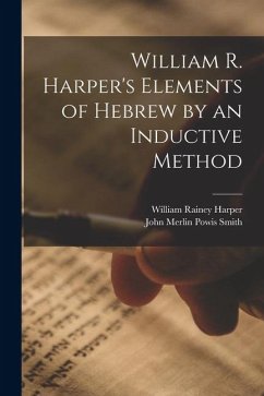 William R. Harper's Elements of Hebrew by an Inductive Method - Harper, William Rainey; Smith, John Merlin Powis