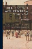 The Life and Life-Work of Behramji M. Malabari: Being a Biographical Sketch, With Selections From His Writings and Speeches On Infant Marriage and Enf