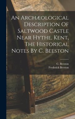 Cover An Archæological Description Of Saltwood Castle Near Hythe, Kent, The Historical Notes By C. Beeston