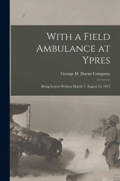 Cover With a Field Ambulance at Ypres: Being Letters Written March 7- August 15, 1915