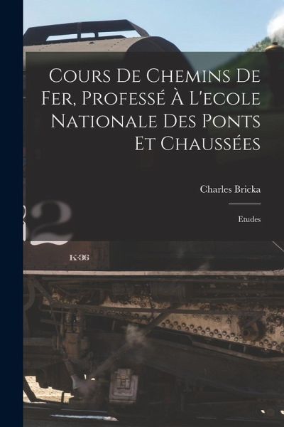 Cours De Chemins De Fer, Professé À L'ecole Nationale Des Ponts Et Chaussées: Etudes
