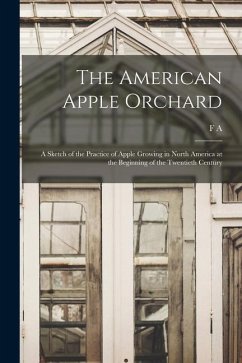 The American Apple Orchard; a Sketch of the Practice of Apple Growing in North America at the Beginning of the Twentieth Century - Waugh, F. A.