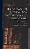 Vesico-Vaginal Fistula From Parturition and Other Causes; With Cases of Recto-Vaginal Fistula Vesico-Vaginal Fistula From Parturition and Other Causes; With Cases of Recto-Vaginal Fistula