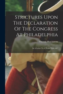 Strictures Upon The Declaration Of The Congress At Philadelphia: In A Letter To A Noble Lord, &c - Hutchinson, Thomas