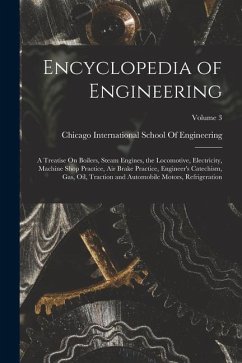 Encyclopedia of Engineering: A Treatise On Boilers, Steam Engines, the Locomotive, Electricity, Machine Shop Practice, Air Brake Practice, Engineer