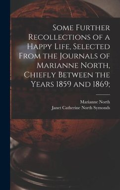 Some Further Recollections of a Happy Life, Selected From the Journals of Marianne North, Chiefly Between the Years 1859 and 1869; - North, Marianne; Symonds, Janet Catherine North