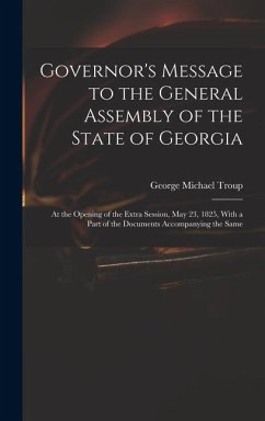 Governor's Message to the General Assembly of the State of Georgia: At the Opening of the Extra Session, May 23, 1825, With a Part of the Documents Ac - Troup, George Michael