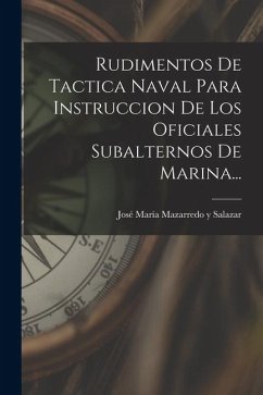 Rudimentos De Tactica Naval Para Instruccion De Los Oficiales Subalternos De Marina... Rudimentos De Tactica Naval Para Instruccion De Los Oficiales Subalternos De Marina...