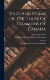 Rules And Forms Of The House Of Commons Of Canada: With Annotations And An Extensive Index