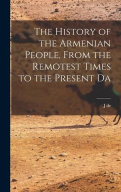 The History of the Armenian People, From the Remotest Times to the Present Da - Morgan, J. De