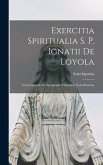 Exercitia Spiritualia S. P. Ignatii De Loyola: Versio Litteralis Ex Autographo Hispanico Notis Illustrata