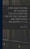 A Revised System of Cavalry Tactics, for the use of the Cavalry and Mounted Infantry, C. S. A.