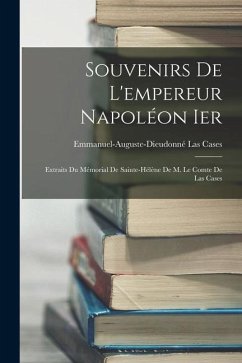 Souvenirs De L'empereur Napoléon Ier: Extraits Du Mémorial De Sainte-Hélène De M. Le Comte De Las Cases - Cases, Emmanuel-Auguste-Dieudonné Las