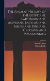 The Ancient History of the Egyptians, Carthaginians, Assyrians, Babylonians, Medes and Persians, Grecians, and Macedonians