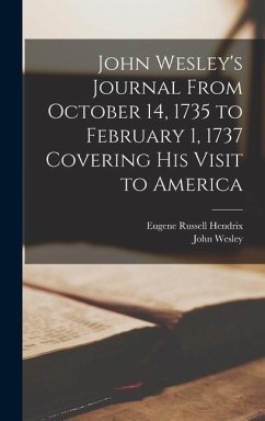 John Wesley's Journal From October 14, 1735 to February 1, 1737 Covering His Visit to America - Wesley, John; Hendrix, Eugene Russell