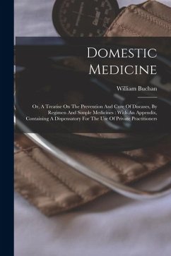 Cover Domestic Medicine: Or, A Treatise On The Prevention And Cure Of Diseases, By Regimen And Simple Medicines: With An Appendix, Containing A