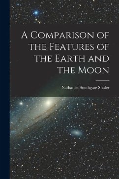 A Comparison of the Features of the Earth and the Moon - Shaler, Nathaniel Southgate A Comparison of the Features of the Earth and the Moon - Shaler, Nathaniel Southgate