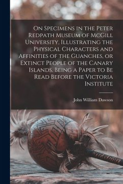 On Specimens in the Peter Redpath Museum of McGill University, Illustrating the Physical Characters and Affinities of the Guanches, or Extinct People - Dawson, John William