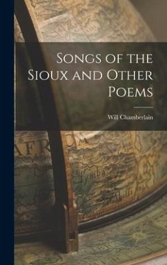 Songs of the Sioux and Other Poems - Chamberlain, Will