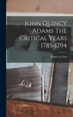John Quincy Adams The Critical Years 1785-1794 - East, Robert A.