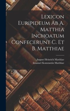 Lexicon Euripideum Ab A. Matthia Inchoatum Confecerunt C. Et B. Matthiae - Matthiae, August Heinrich; Matthiae, Imanuel Konstantin