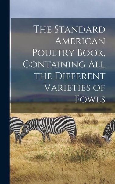 The Standard American Poultry Book, Containing all the Different Varieties of Fowls The Standard American Poultry Book, Containing all the Different Varieties of Fowls
