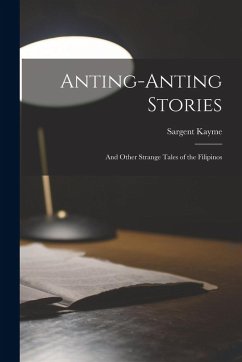 Anting-Anting Stories: And Other Strange Tales of the Filipinos - Kayme, Sargent