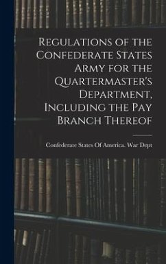 Regulations of the Confederate States Army for the Quartermaster's Department, Including the pay Branch Thereof