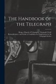 The Handbook of the Telegraph: Being a Manual of Telegraphy, Telegraph Clerks' Remembrancer, and Guide to Candidates for Employment in the Telegraph