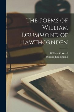 The Poems of William Drummond of Hawthornden - Drummond, William; Ward, William C.