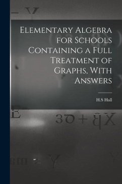 Elementary Algebra for Schools Containing a Full Treatment of Graphs, With Answers - H. S., Hall