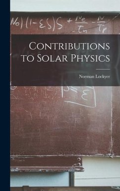 Contributions to Solar Physics - Lockyer, Norman