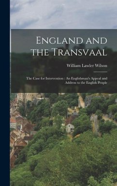 England and the Transvaal: The Case for Intervention: An Englishman's Appeal and Address to the English People - Wilson, William Lawler