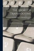 The Sport Of Trapshooting; Information For Shooters, Hints For Organizing And Conducting Gun Clubs