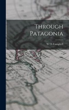 Through Patagonia - Campbell, W. O.