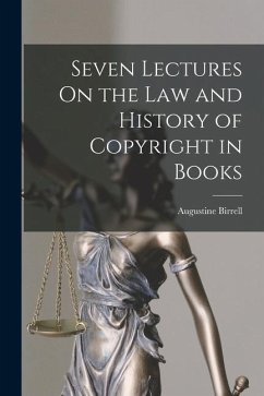 Seven Lectures On the Law and History of Copyright in Books - Birrell, Augustine
