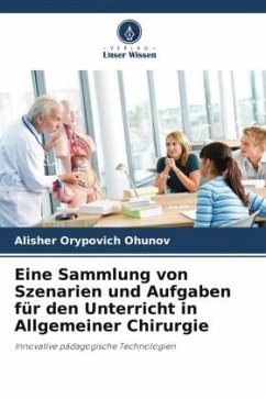 Eine Sammlung von Szenarien und Aufgaben für den Unterricht in Allgemeiner Chirurgie - Ohunov, Alisher Orypovich