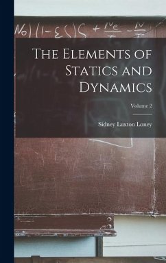 The Elements of Statics and Dynamics; Volume 2 - Loney, Sidney Luxton