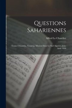 Questions Sahariennes: Touat, Châamba, Touareg. Mission Dans Le Sud Algerien Juin-Août 1890 - Le Chatelier, Alfred