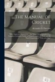The Manual of Cricket: With Numerous Illustrations ... the Whole Being Intended As a Complete Cricketers Guide; to Which Is Added the Body an