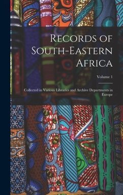 Records of South-Eastern Africa: Collected in Various Libraries and Archive Departments in Europe; Volume 1 - Anonymous