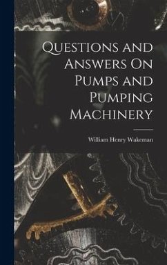 Questions and Answers On Pumps and Pumping Machinery - Wakeman, William Henry