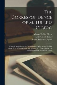 The Correspondence of M. Tullius Cicero: Arranged According to Its Chronological Order; with a Revision of the Text, a Commentary, and Introductory Es - Cicero, Marcus Tullius; Tyrrell, Robert Yelverton; Purser, Louis Claude